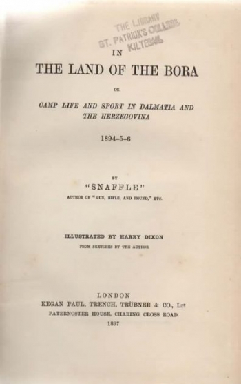 Snaffle: In the Land of the Bora. Or, Camp Life and Sport in Dalmatia and the Herzegovina 1894-5-6